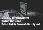 Dizüstü Bilgisayarımı Bütün Bir Gece Prize Takılı Bırakabilir miyim?
