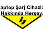 Laptop Şarj Cihazları Hakkında Herşey...