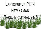 Laptopumun Pilini Her Zaman Takılı mı tutmalıyım?