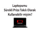 Laptopumu Sürekli Prize Takılı Olarak Kullanabilir miyim?