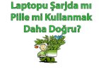 Laptopu Şarjda mı Pille mi Kullanmak Daha Doğru?