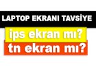 Laptop Ekran Tavsiye, TN Ekran mı IPS Ekran mı?