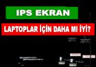 IPS Ekran Laptop İçin Daha mı İyi?
