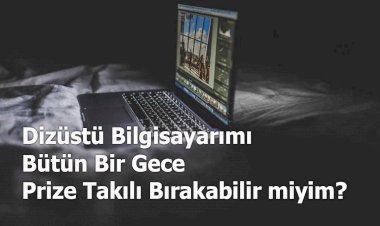 Dizüstü Bilgisayarımı Bütün Bir Gece Prize Takılı Bırakabilir miyim?