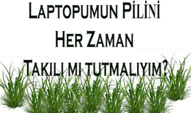 Laptopumun Pilini Her Zaman Takılı mı tutmalıyım?