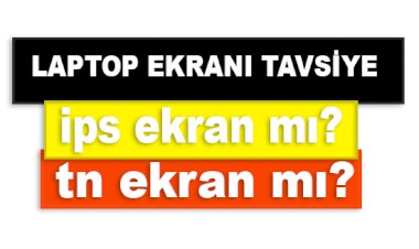 Laptop Ekran Tavsiye, TN Ekran mı IPS Ekran mı?