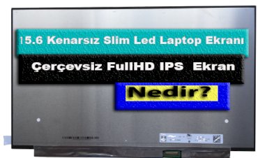 15.6 Kenarsız IPS Laptop Ekranı Tanıtım?