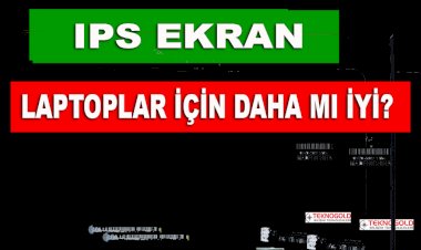 IPS Ekran Laptop İçin Daha mı İyi?