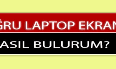 Doğru Laptop Ekranını Nasıl Bulurum?