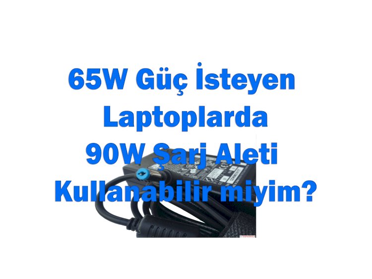 65W Dizüstü Bilgisayarda 90W Adaptör Kullanabilir miyim?