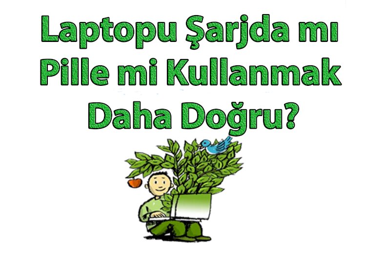 Laptopu Şarjda mı Pille mi Kullanmak Daha Doğru?